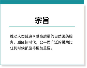 宗旨-推动⼈类普遍享受⾼质量的⾃然医药服务。后疫情时代，公平⽽⼴泛的援助⽐任何时候都显得更加重要。⽆论是从政府层⾯还是市场⻆度，都在呼唤⼀种更具有预防性的医学，这正是⾃然医药除了对慢性